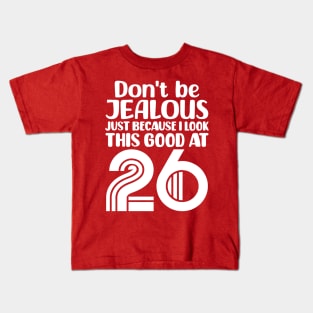 Don't Be Jealous Just Because I look This Good At 26 Kids T-Shirt